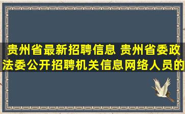 贵州省最新招聘信息 贵州省委政法委公开招聘机关信息网络人员的通知